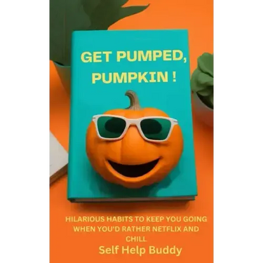 Get Pumped, Pumpkin!: Hilarious Habits to Keep You Going When You'd Rather Netflix and Chill