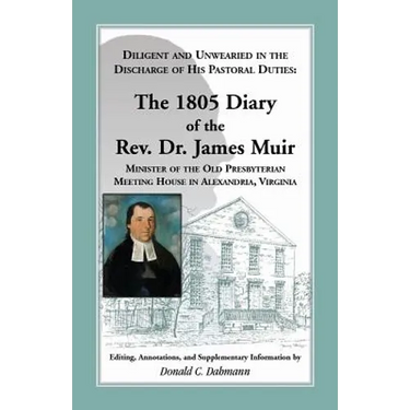 Diligent and Unwearied in the Discharge of His Pastoral Duties: The 1805 Diary of the REV. Dr. James Muir, Minister of the Old Presbyterian Meeting Ho