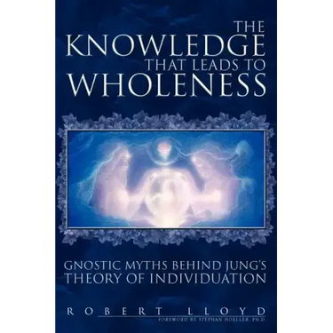 The Knowledge That Leads to Wholeness: Gnostic Myths Behind Jung's Theory of Individuation