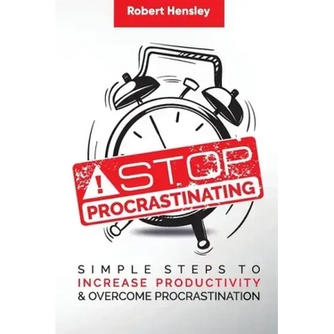 Stop Procrastinating: Simple Steps to Increase Productivity and Overcome Procrastination
