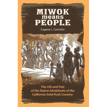 Miwok Means People: The life and fate of the native inhabitants of the California Gold Rush country