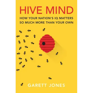 Hive Mind: How Your Nation's IQ Matters So Much More Than Your Own