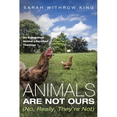 Animals Are Not Ours (No, Really, They're Not): An Evangelical Animal Liberation Theology