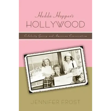 Hedda Hopperas Hollywood: Celebrity Gossip and American Conservatism