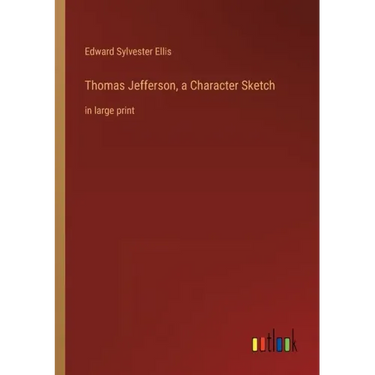 Thomas Jefferson, a Character Sketch: in large print