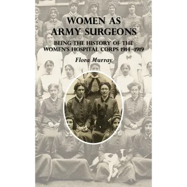 Women as Army Surgeons: Being The History Of The Women's Hospital Corps 1914-1919