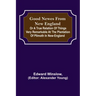 Good Newes from New England; Or a true relation of things very remarkable at the plantation of Plimoth in New-England