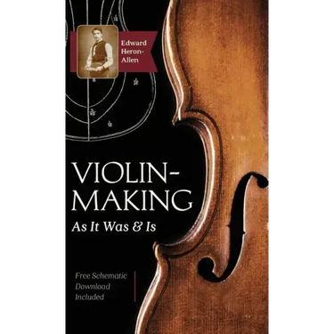 Violin-Making: As It Was and Is: Being a Historical, Theoretical, and Practical Treatise on the Science and Art of Violin-Making for