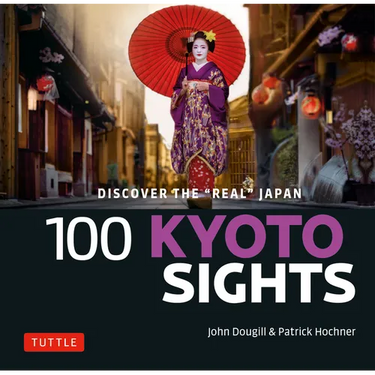 100 Kyoto Sights: Discover the Real Kyoto