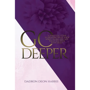Go Deeper: A Spiritual Guide to Praying What Your Spirit Hears and not What Has Been Rehearsed or Memorized