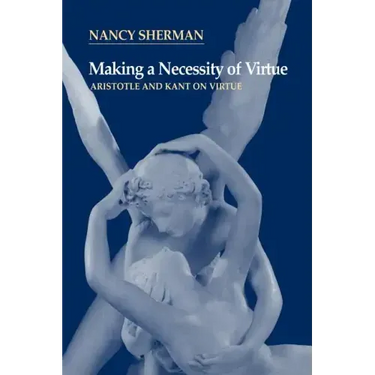 Making a Necessity of Virtue: Aristotle and Kant on Virtue