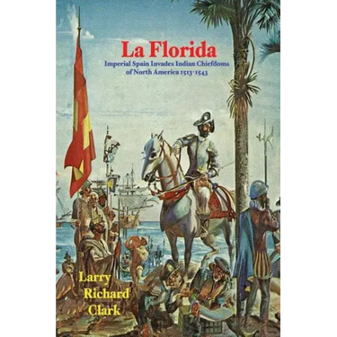 La Florida: Imperial Spain Invades Indian Chiefdoms of North America 1513-1543