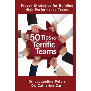 50 Tips for Terrific Teams: Proven Strategies for Building High Performance Teams