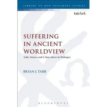 Suffering in Ancient Worldview: Luke, Seneca and 4 Maccabees in Dialogue