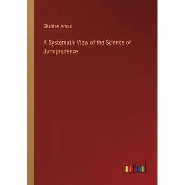 A Systematic View of the Science of Jurisprudence