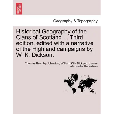 Historical Geography of the Clans of Scotland ... Third Edition, Edited with a Narrative of the Highland Campaigns by W. K. Dickson.