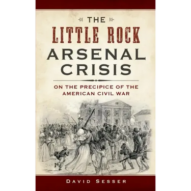 The Little Rock Arsenal Crisis: On the Precipice of the American Civil War