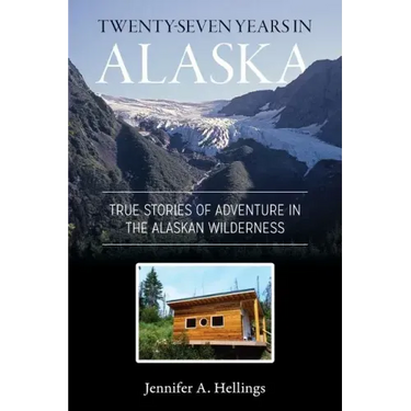 Twenty-Seven Years in Alaska: True Stories of Adventure in the Alaskan Wilderness