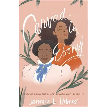 Carved in Ebony: Lessons from the Black Women Who Shape Us