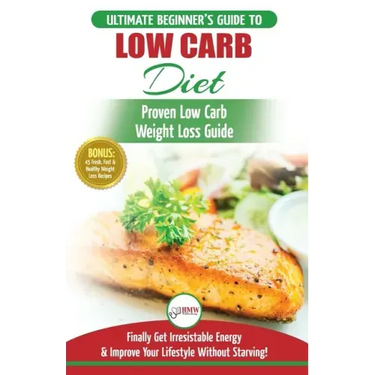 Low Carb Diet: The Ultimate Beginner's Guide To Low Carb Diet To Burn Fat + 45 Proven Low Carb Weight Loss Recipes (Low Carb Diet Boo
