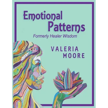 Emotional Patterns: Fears, Emotional States and Created Patterns (Beliefs) by Disease, Disorder and Trauma Formerly Healer Wisdom Revision