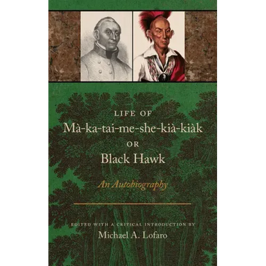 Life of Ma-Ka-Tai-Me-She-Kia-Kiak, or Black Hawk: An Autobiography