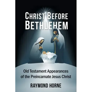 Christ Before Bethlehem: Old Testament Appearances of the Preincarnate Jesus Christ