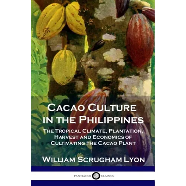 Cacao Culture in the Philippines: The Tropical Climate, Plantation, Harvest and Economics of Cultivating the Cacao Plant