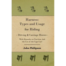 Harness: Types and Usage for Riding - Driving and Carriage Horses - With Remarks on Traction, and the Use of the Cape Cart