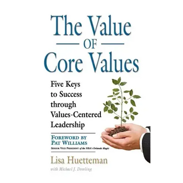 The Value of Core Values: Five Keys to Success through Values-Centered Leadership