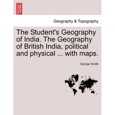 The Student's Geography of India. The Geography of British India, political and physical ... with maps.