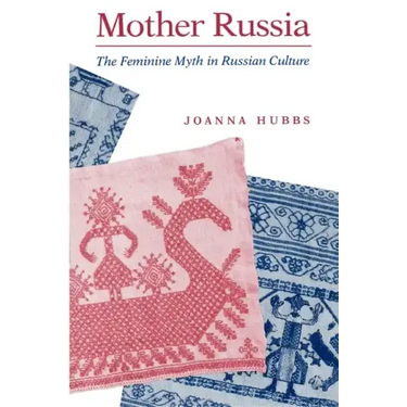 Mother Russia: The Feminine Myth in Russian Culture