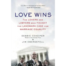 Love Wins: The Lovers and Lawyers Who Fought the Landmark Case for Marriage Equality