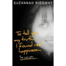 To Tell You My Truth... I Found Real Happiness... So Can You: A Memoir and Self-Help Guide