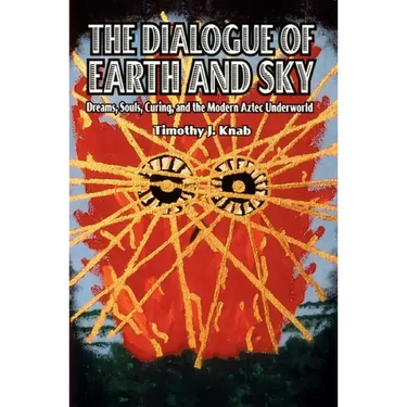 The Dialogue of Earth and Sky: Dreams, Souls, Curing, and the Modern Aztec Underworld
