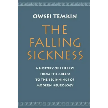 The Falling Sickness: A History of Epilepsy from the Greeks to the Beginnings of Modern Neurology