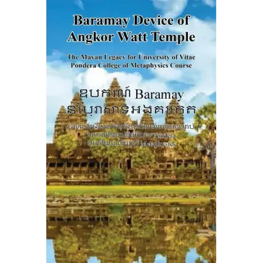 Baramay Device of Angkor Watt Temple - The Mayan Legacy for University of Vitae Pondera College of Metaphysics Course