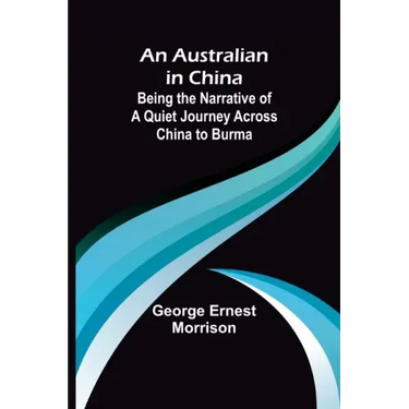 An Australian in China; Being the Narrative of a Quiet Journey Across China to Burma