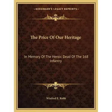 The Price of Our Heritage: In Memory of the Heroic Dead of the 168 Infantry