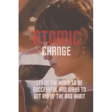 Atomic change: Learn the habit to be successful and ways to get rid of the bad habit