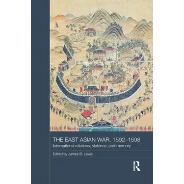 The East Asian War, 1592-1598: International Relations, Violence and Memory