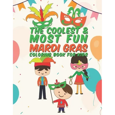 The Coolest & Most Fun Mardi Gras Coloring Book For Kids: 25 Fun Designs For Boys And Girls - Perfect For Young Children Preschool Elementary Toddlers
