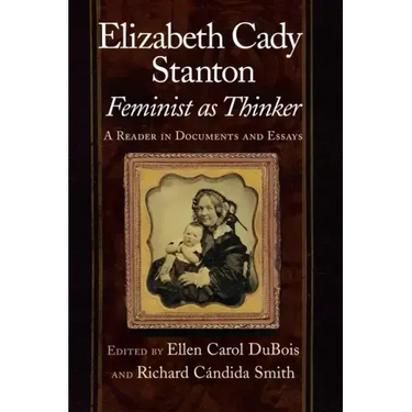 Elizabeth Cady Stanton, Feminist as Thinker: A Reader in Documents and Essays