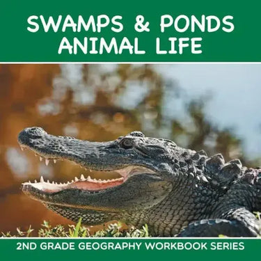 Swamps & Ponds Animal Life: 2nd Grade Geography Workbook Series