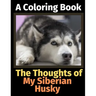 The Thoughts of My Siberian Husky: A Coloring Book