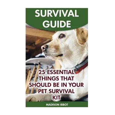 Survival Guide: 25 Essential Things That Should Be In Your Pet Survival Kit