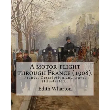 A motor-flight through France (1908). By: Edith Wharton (Illustrated).: France, Description and travel