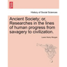 Ancient Society; or, Researches in the lines of human progress from savagery to civilization.