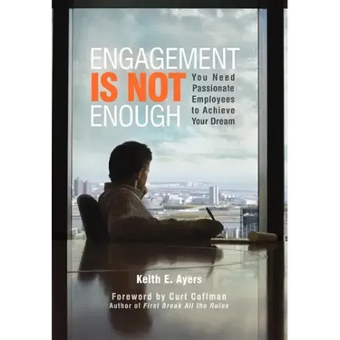 Engagement Is Not Enough: You Need Passionate Employees to Achieve Your Dream