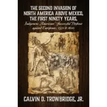 THE SECOND INVASION OF NORTH AMERICA ABOVE MEXICO, THE FIRST NINETY YEARS, Indigenous Americans' Successful Defense against Europeans, 1521 to 1610